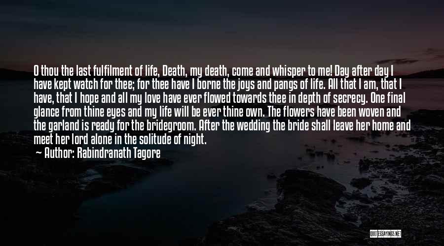 Rabindranath Tagore Quotes: O Thou The Last Fulfilment Of Life, Death, My Death, Come And Whisper To Me! Day After Day I Have