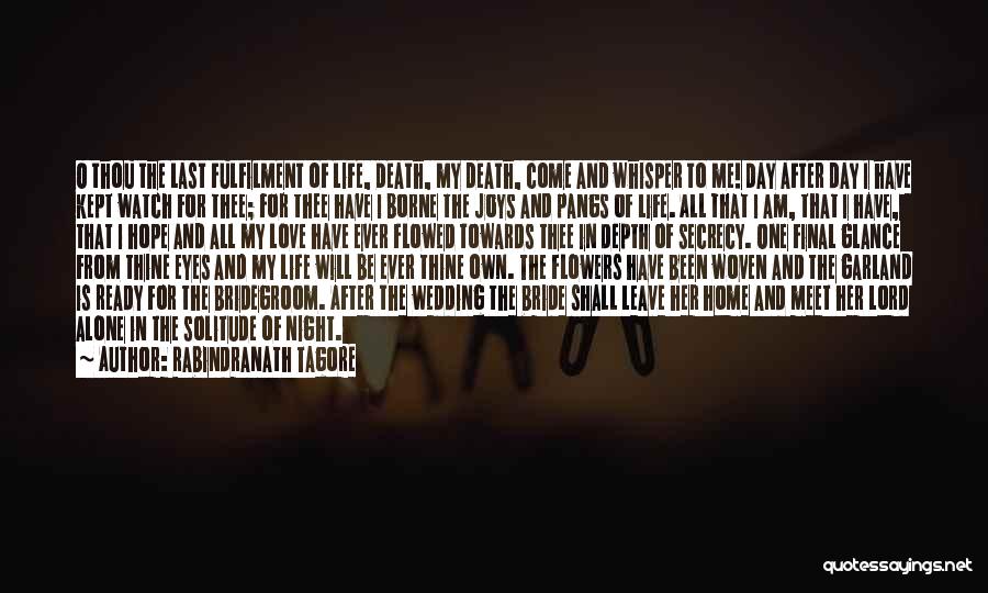 Rabindranath Tagore Quotes: O Thou The Last Fulfilment Of Life, Death, My Death, Come And Whisper To Me! Day After Day I Have