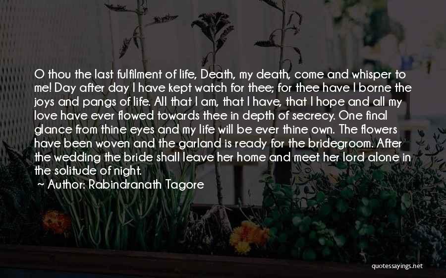 Rabindranath Tagore Quotes: O Thou The Last Fulfilment Of Life, Death, My Death, Come And Whisper To Me! Day After Day I Have