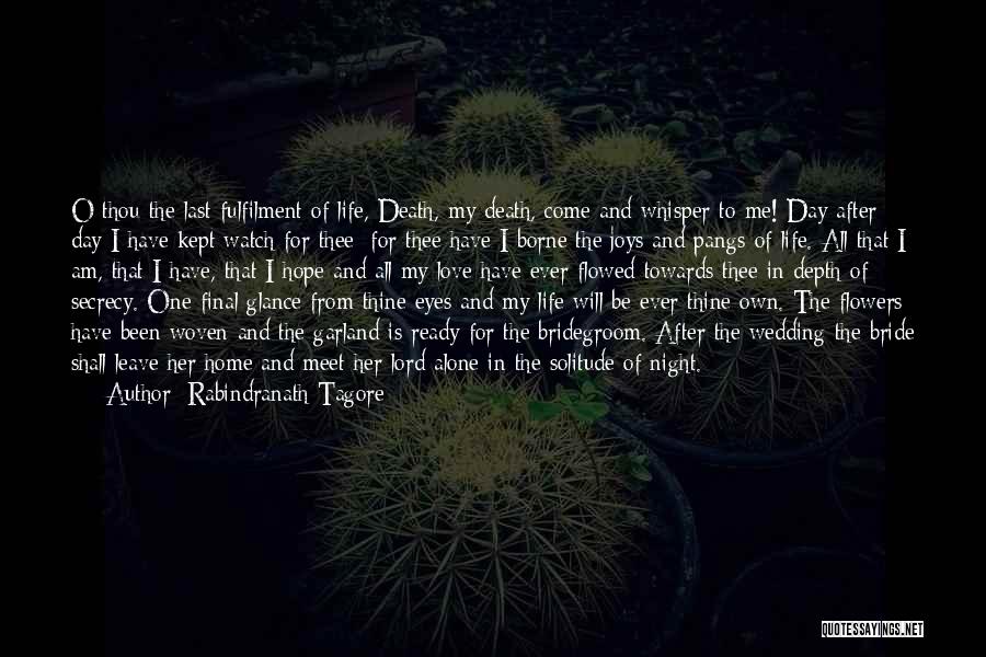 Rabindranath Tagore Quotes: O Thou The Last Fulfilment Of Life, Death, My Death, Come And Whisper To Me! Day After Day I Have