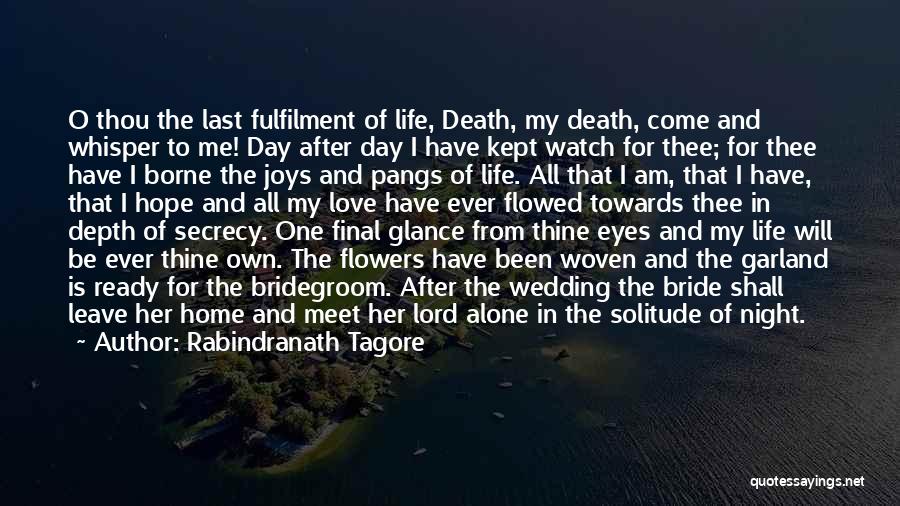 Rabindranath Tagore Quotes: O Thou The Last Fulfilment Of Life, Death, My Death, Come And Whisper To Me! Day After Day I Have