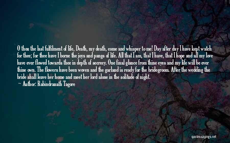 Rabindranath Tagore Quotes: O Thou The Last Fulfilment Of Life, Death, My Death, Come And Whisper To Me! Day After Day I Have