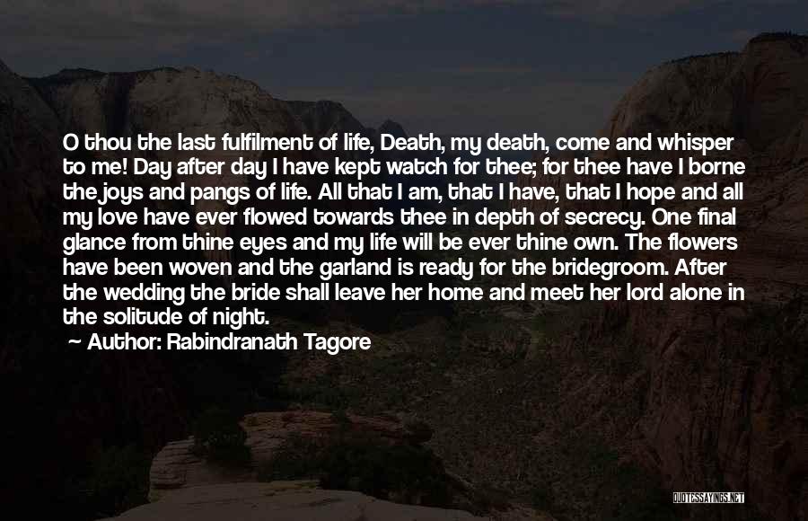 Rabindranath Tagore Quotes: O Thou The Last Fulfilment Of Life, Death, My Death, Come And Whisper To Me! Day After Day I Have