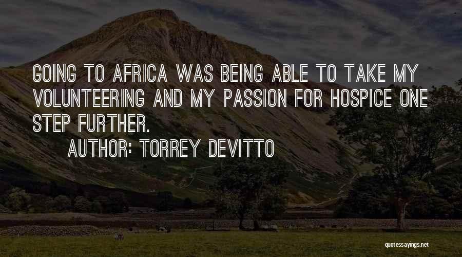 Torrey DeVitto Quotes: Going To Africa Was Being Able To Take My Volunteering And My Passion For Hospice One Step Further.