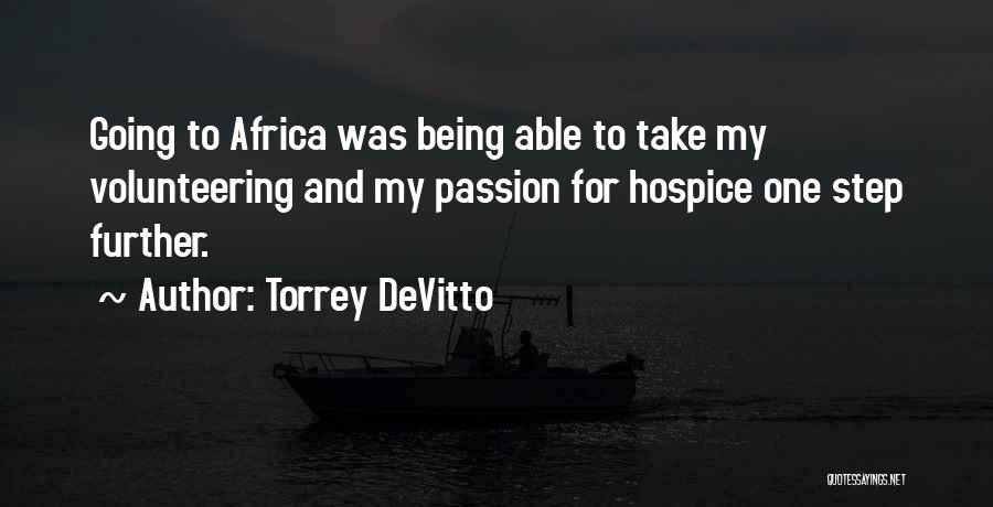 Torrey DeVitto Quotes: Going To Africa Was Being Able To Take My Volunteering And My Passion For Hospice One Step Further.