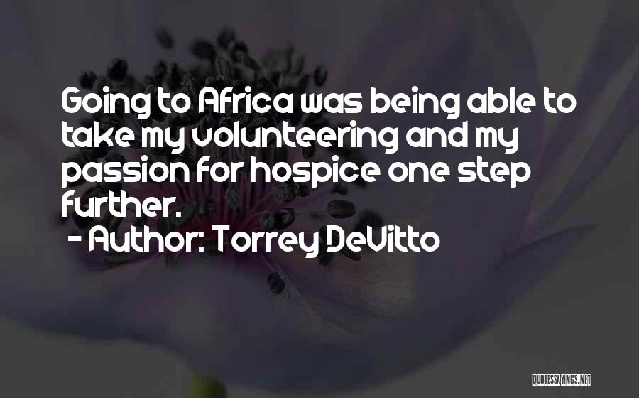 Torrey DeVitto Quotes: Going To Africa Was Being Able To Take My Volunteering And My Passion For Hospice One Step Further.