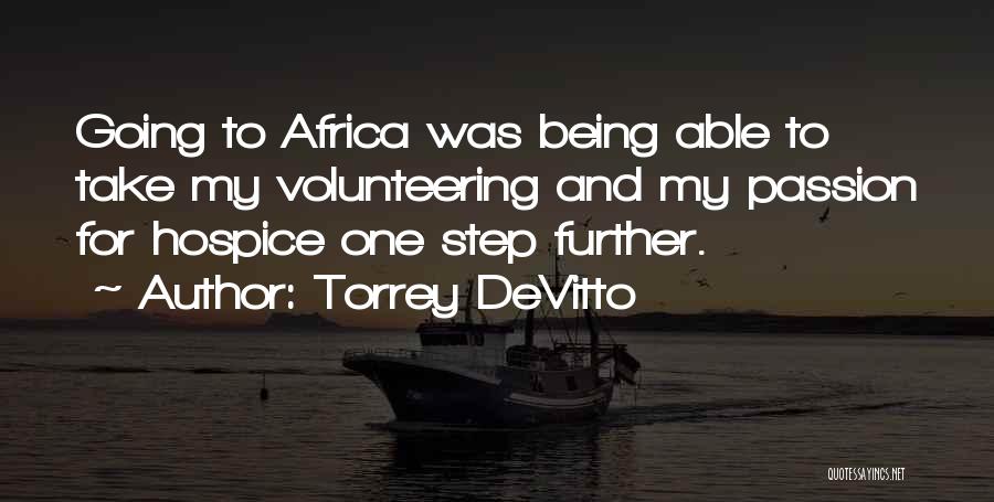 Torrey DeVitto Quotes: Going To Africa Was Being Able To Take My Volunteering And My Passion For Hospice One Step Further.