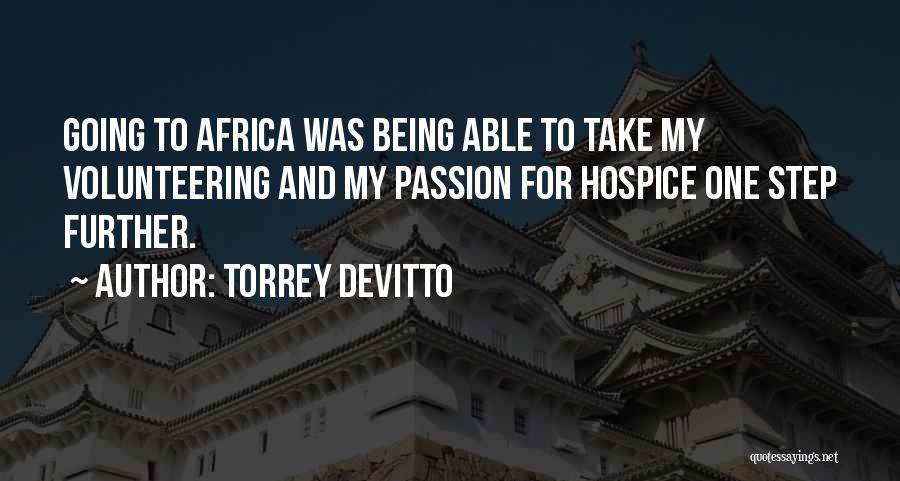 Torrey DeVitto Quotes: Going To Africa Was Being Able To Take My Volunteering And My Passion For Hospice One Step Further.