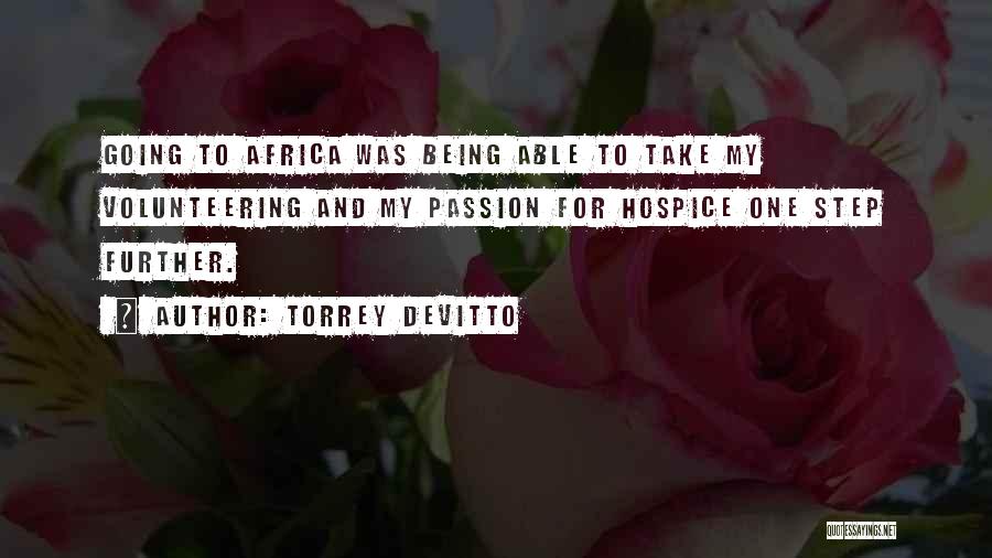 Torrey DeVitto Quotes: Going To Africa Was Being Able To Take My Volunteering And My Passion For Hospice One Step Further.