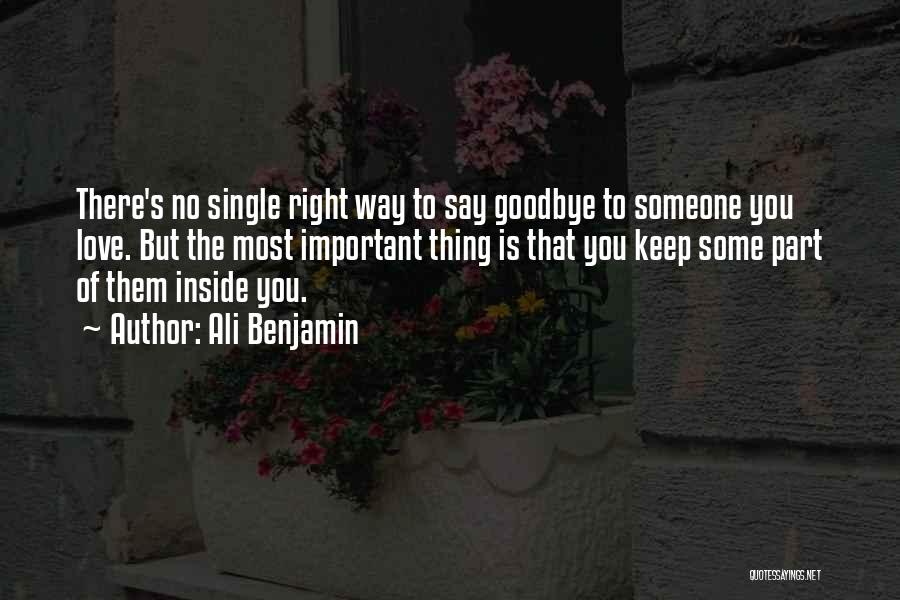 Ali Benjamin Quotes: There's No Single Right Way To Say Goodbye To Someone You Love. But The Most Important Thing Is That You