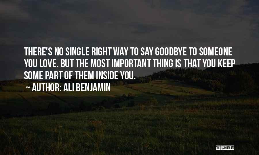 Ali Benjamin Quotes: There's No Single Right Way To Say Goodbye To Someone You Love. But The Most Important Thing Is That You