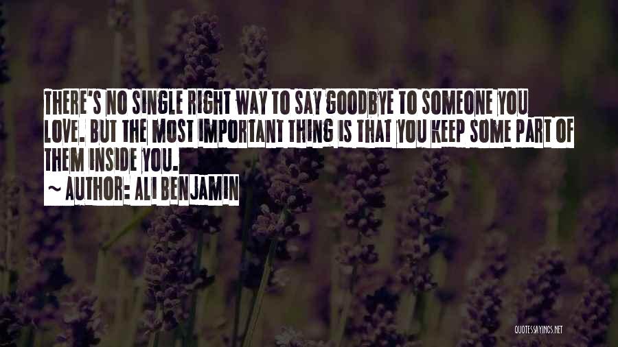 Ali Benjamin Quotes: There's No Single Right Way To Say Goodbye To Someone You Love. But The Most Important Thing Is That You