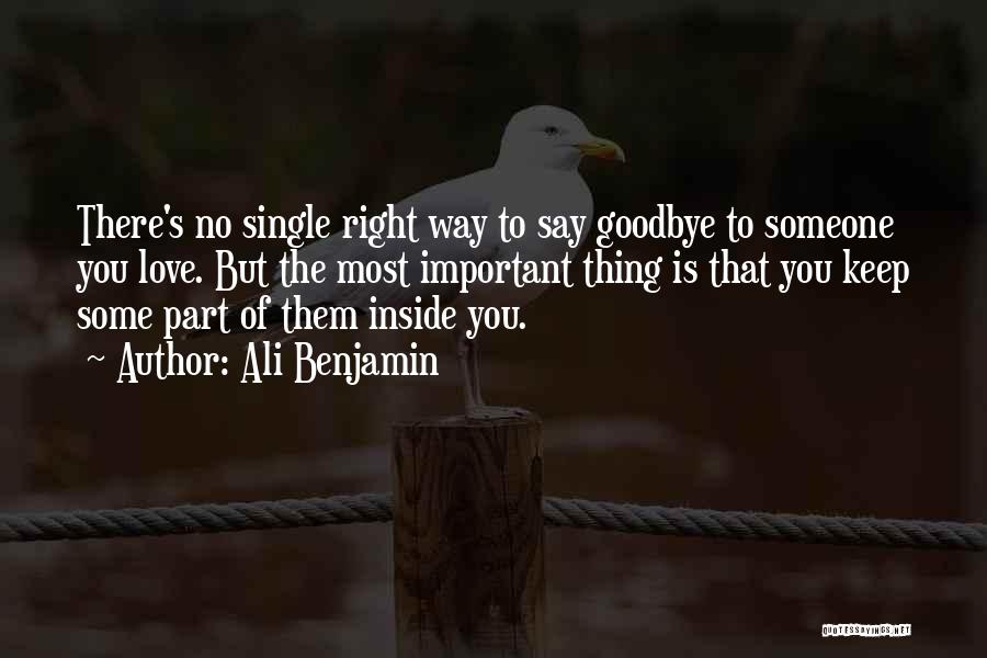 Ali Benjamin Quotes: There's No Single Right Way To Say Goodbye To Someone You Love. But The Most Important Thing Is That You