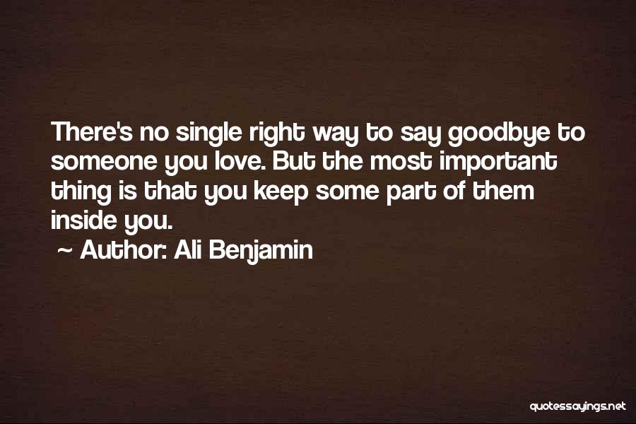 Ali Benjamin Quotes: There's No Single Right Way To Say Goodbye To Someone You Love. But The Most Important Thing Is That You