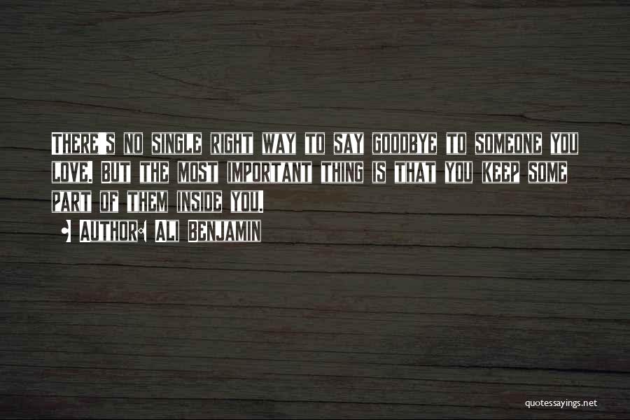 Ali Benjamin Quotes: There's No Single Right Way To Say Goodbye To Someone You Love. But The Most Important Thing Is That You