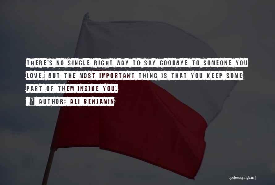 Ali Benjamin Quotes: There's No Single Right Way To Say Goodbye To Someone You Love. But The Most Important Thing Is That You