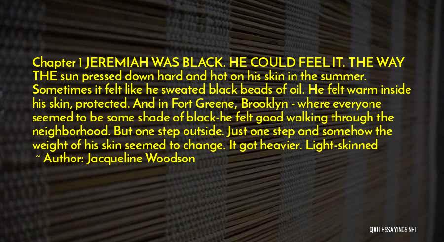 Jacqueline Woodson Quotes: Chapter 1 Jeremiah Was Black. He Could Feel It. The Way The Sun Pressed Down Hard And Hot On His