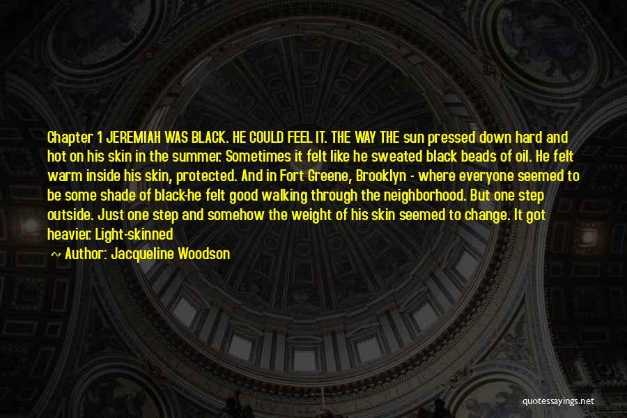 Jacqueline Woodson Quotes: Chapter 1 Jeremiah Was Black. He Could Feel It. The Way The Sun Pressed Down Hard And Hot On His