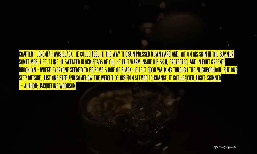 Jacqueline Woodson Quotes: Chapter 1 Jeremiah Was Black. He Could Feel It. The Way The Sun Pressed Down Hard And Hot On His