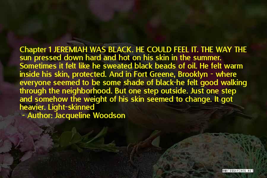 Jacqueline Woodson Quotes: Chapter 1 Jeremiah Was Black. He Could Feel It. The Way The Sun Pressed Down Hard And Hot On His