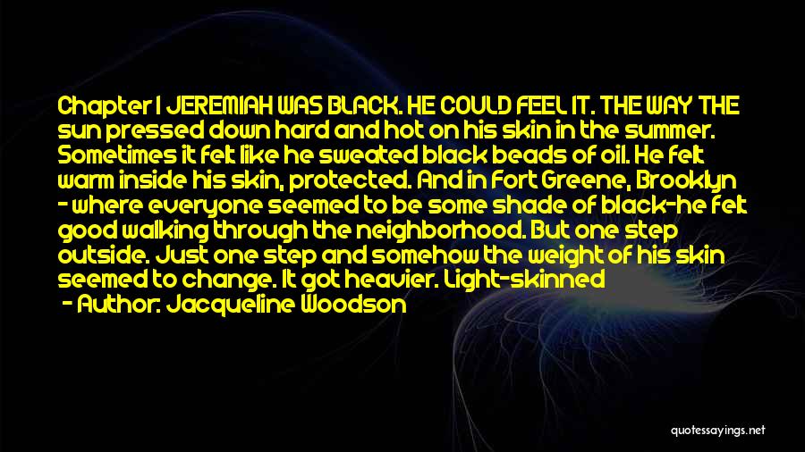 Jacqueline Woodson Quotes: Chapter 1 Jeremiah Was Black. He Could Feel It. The Way The Sun Pressed Down Hard And Hot On His