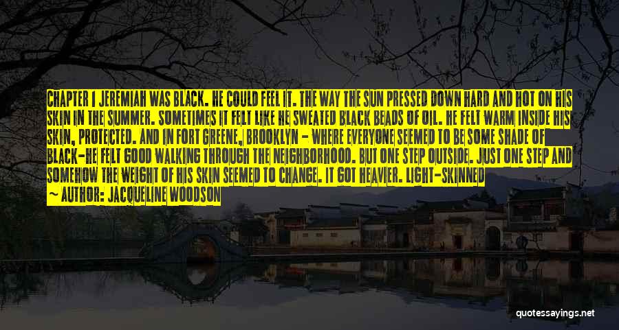 Jacqueline Woodson Quotes: Chapter 1 Jeremiah Was Black. He Could Feel It. The Way The Sun Pressed Down Hard And Hot On His