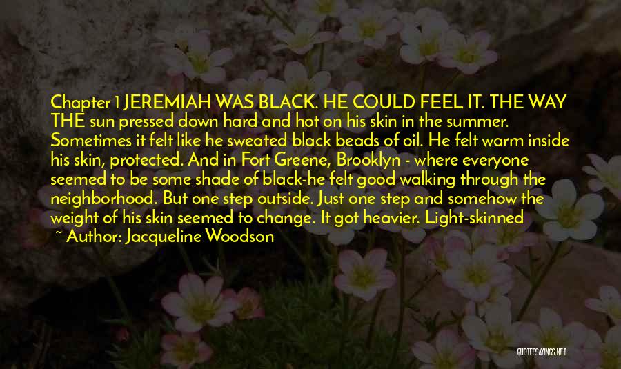 Jacqueline Woodson Quotes: Chapter 1 Jeremiah Was Black. He Could Feel It. The Way The Sun Pressed Down Hard And Hot On His