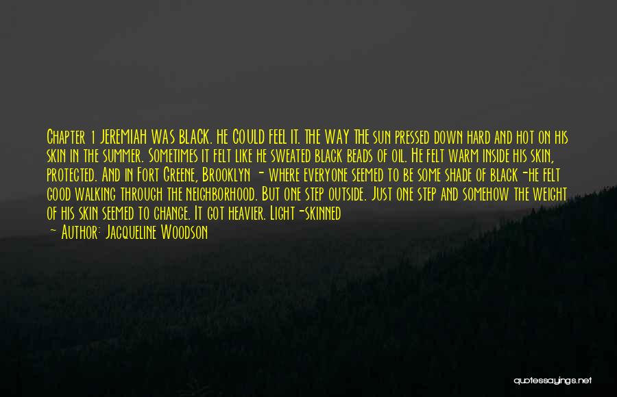 Jacqueline Woodson Quotes: Chapter 1 Jeremiah Was Black. He Could Feel It. The Way The Sun Pressed Down Hard And Hot On His