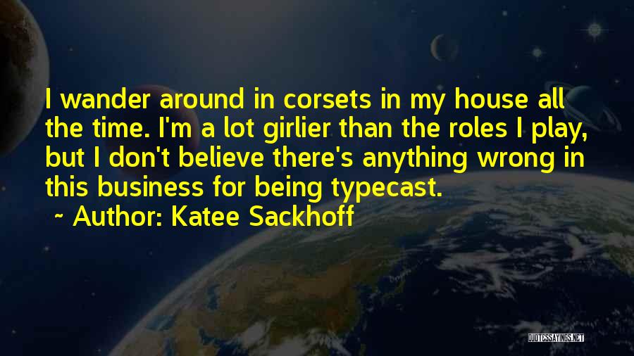 Katee Sackhoff Quotes: I Wander Around In Corsets In My House All The Time. I'm A Lot Girlier Than The Roles I Play,