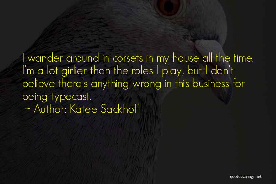 Katee Sackhoff Quotes: I Wander Around In Corsets In My House All The Time. I'm A Lot Girlier Than The Roles I Play,