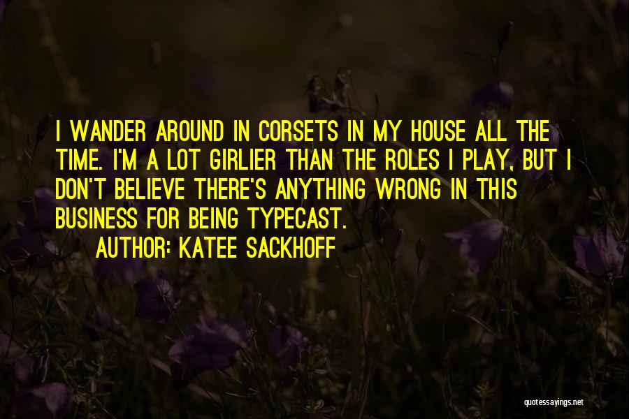 Katee Sackhoff Quotes: I Wander Around In Corsets In My House All The Time. I'm A Lot Girlier Than The Roles I Play,