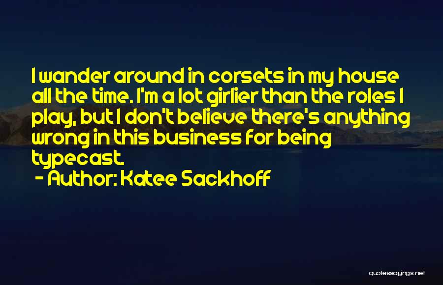 Katee Sackhoff Quotes: I Wander Around In Corsets In My House All The Time. I'm A Lot Girlier Than The Roles I Play,