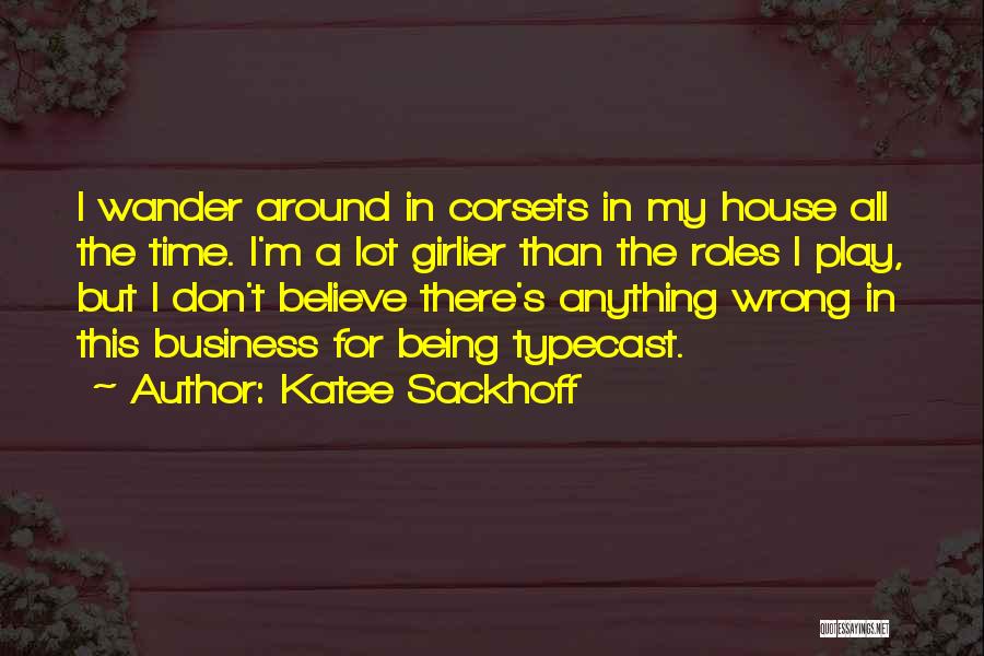 Katee Sackhoff Quotes: I Wander Around In Corsets In My House All The Time. I'm A Lot Girlier Than The Roles I Play,