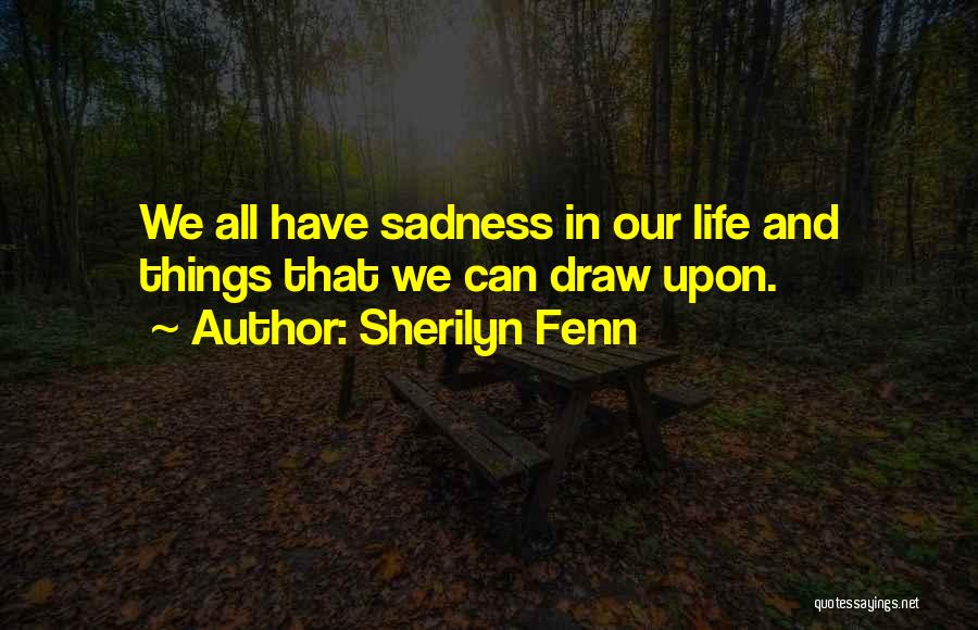 Sherilyn Fenn Quotes: We All Have Sadness In Our Life And Things That We Can Draw Upon.