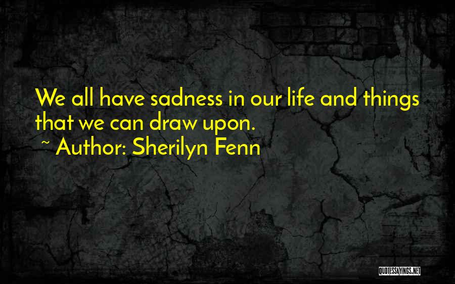 Sherilyn Fenn Quotes: We All Have Sadness In Our Life And Things That We Can Draw Upon.
