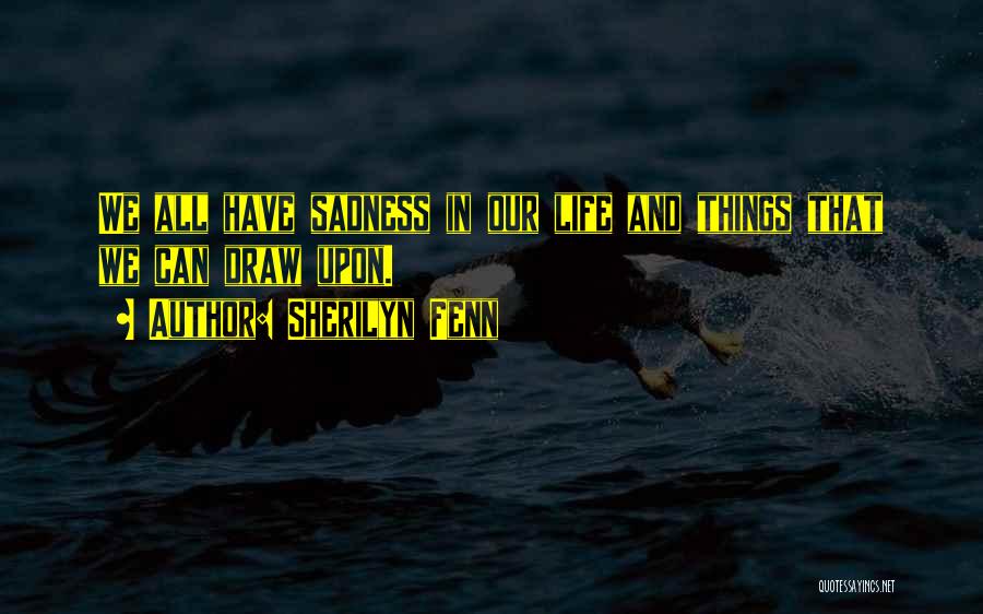 Sherilyn Fenn Quotes: We All Have Sadness In Our Life And Things That We Can Draw Upon.