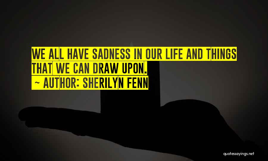 Sherilyn Fenn Quotes: We All Have Sadness In Our Life And Things That We Can Draw Upon.
