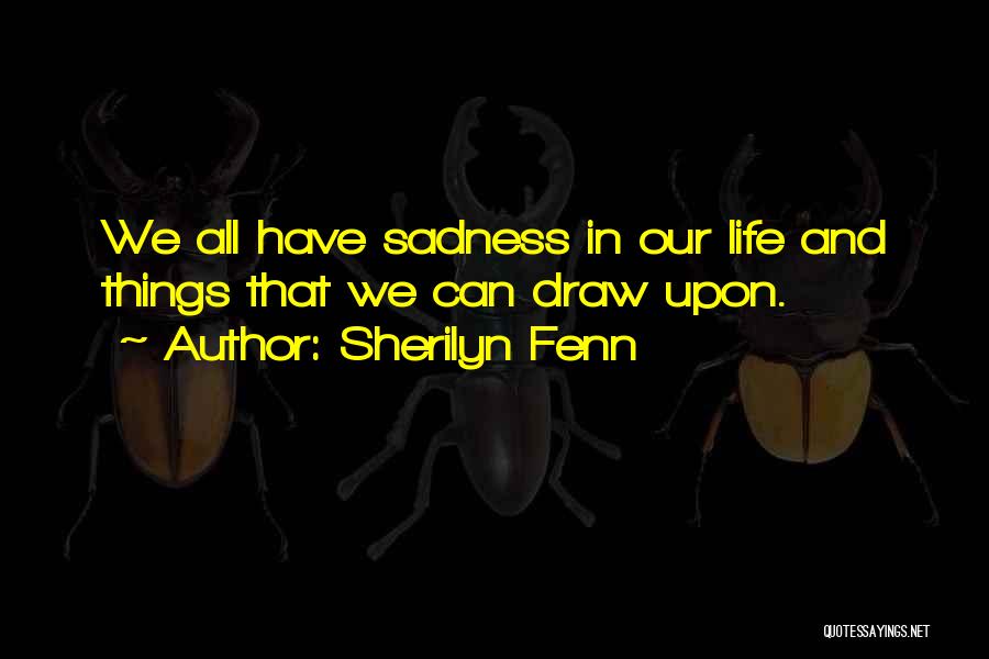 Sherilyn Fenn Quotes: We All Have Sadness In Our Life And Things That We Can Draw Upon.
