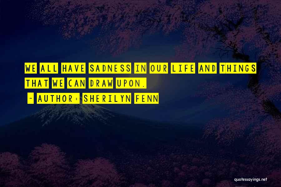 Sherilyn Fenn Quotes: We All Have Sadness In Our Life And Things That We Can Draw Upon.
