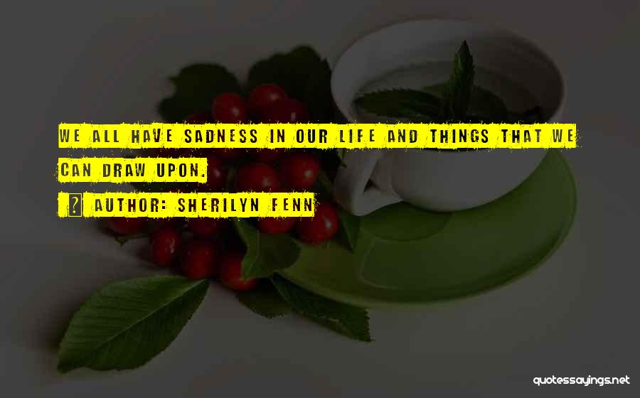 Sherilyn Fenn Quotes: We All Have Sadness In Our Life And Things That We Can Draw Upon.