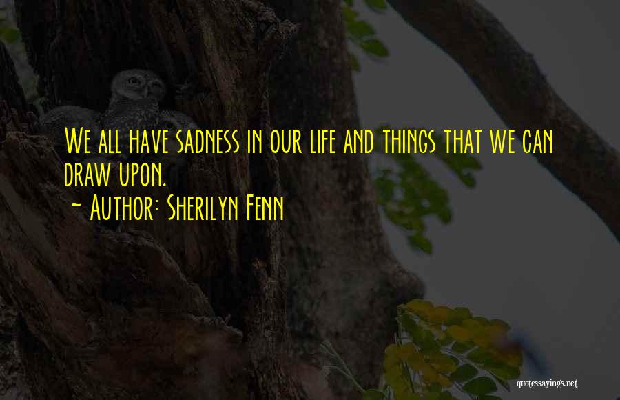 Sherilyn Fenn Quotes: We All Have Sadness In Our Life And Things That We Can Draw Upon.