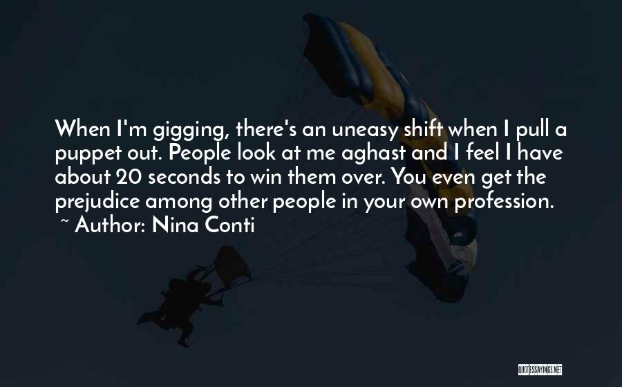 Nina Conti Quotes: When I'm Gigging, There's An Uneasy Shift When I Pull A Puppet Out. People Look At Me Aghast And I