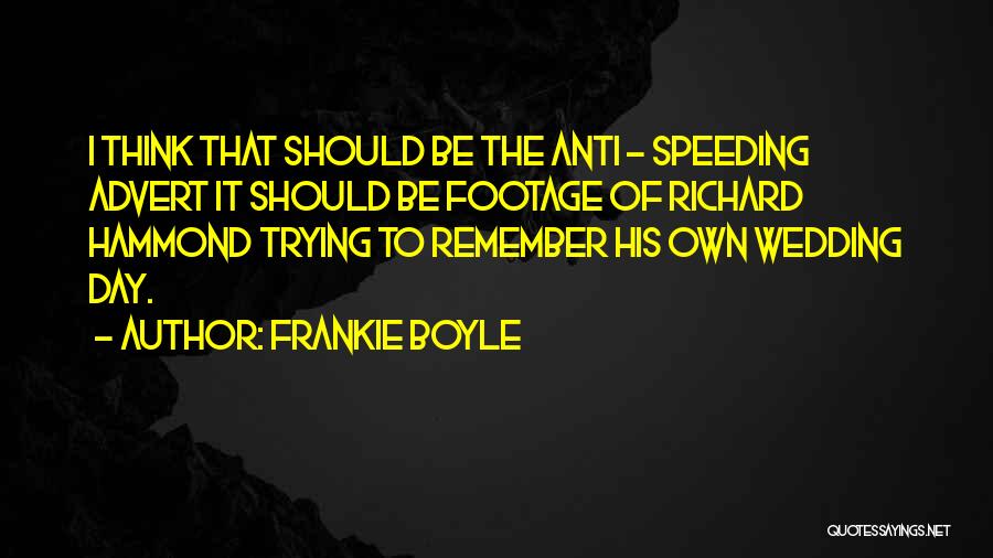 Frankie Boyle Quotes: I Think That Should Be The Anti - Speeding Advert It Should Be Footage Of Richard Hammond Trying To Remember