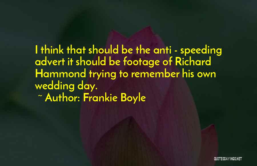 Frankie Boyle Quotes: I Think That Should Be The Anti - Speeding Advert It Should Be Footage Of Richard Hammond Trying To Remember