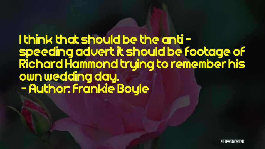 Frankie Boyle Quotes: I Think That Should Be The Anti - Speeding Advert It Should Be Footage Of Richard Hammond Trying To Remember