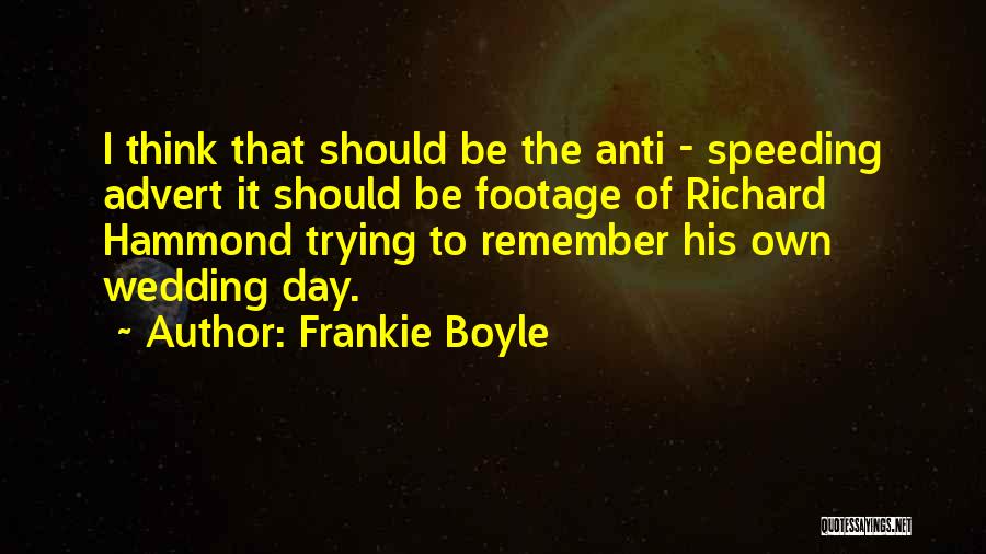 Frankie Boyle Quotes: I Think That Should Be The Anti - Speeding Advert It Should Be Footage Of Richard Hammond Trying To Remember