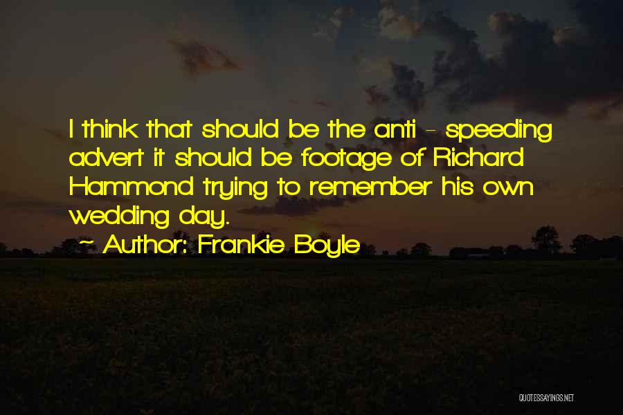 Frankie Boyle Quotes: I Think That Should Be The Anti - Speeding Advert It Should Be Footage Of Richard Hammond Trying To Remember