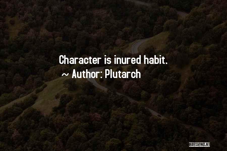 Plutarch Quotes: Character Is Inured Habit.