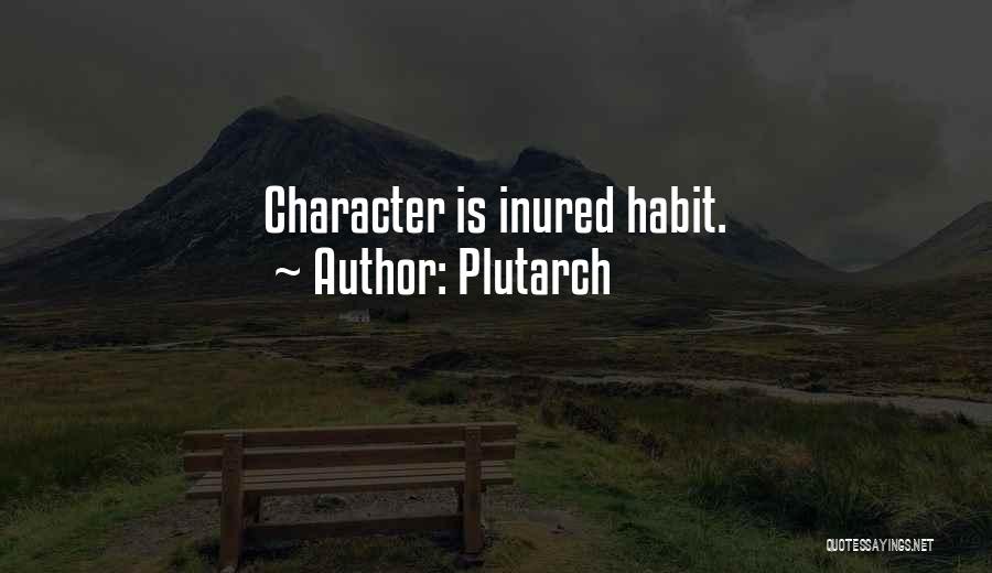Plutarch Quotes: Character Is Inured Habit.