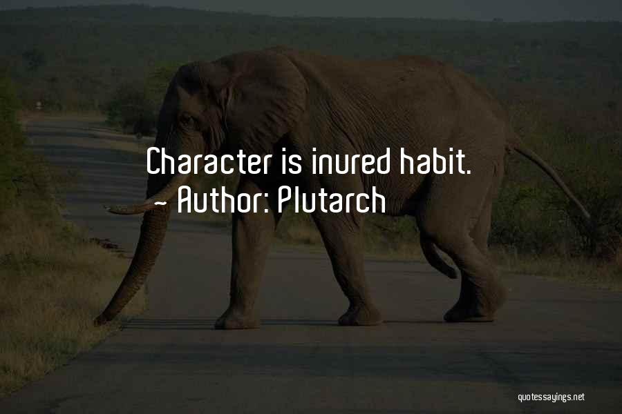 Plutarch Quotes: Character Is Inured Habit.